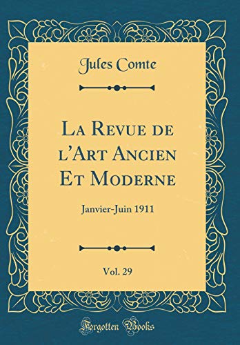 La Revue de l'Art Ancien Et Moderne, Vol. 29: Janvier-Juin 1911 (Classic Reprint)