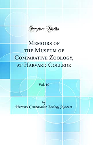 Memoirs of the Museum of Comparative Zoology, at Harvard College, Vol. 10 (Classic Reprint)