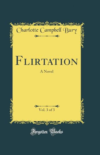 Flirtation, Vol. 3 of 3: A Novel (Classic Reprint)