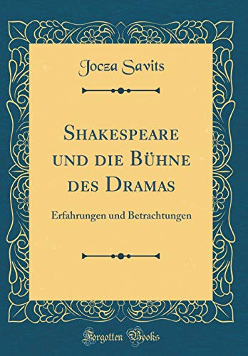 Shakespeare und die Bühne des Dramas: Erfahrungen und Betrachtungen (Classic Reprint)