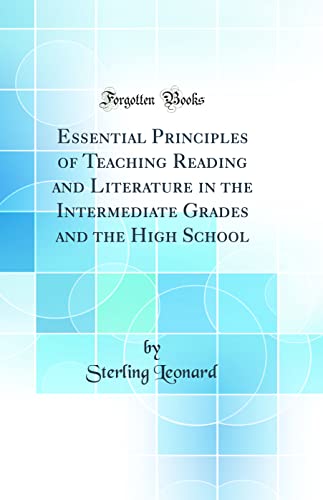 Essential Principles of Teaching Reading and Literature in the Intermediate Grades and the High School (Classic Reprint)