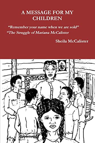 A MESSAGE FOR MY CHILDREN 'Remember your name when we are sold' 'The Struggle of Mariana McCalister