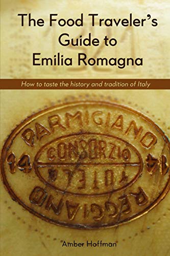 The Food Traveler's Guide to Emilia Romagna