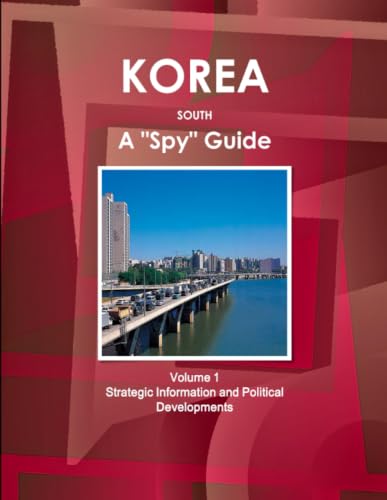 Korea South A 'Spy' Guide Volume 1 Strategic Information and Political Developments