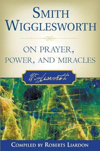 Smith Wigglesworth on Prayer, Power, and Miracles