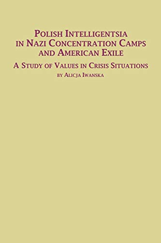 Polish Intelligentsia in Nazi Concentration Camps and American Exile a Study of Values in Crisis Situations