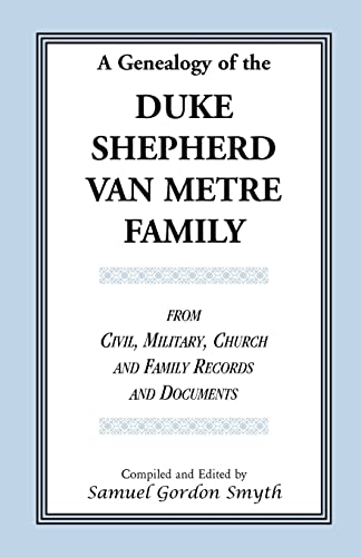 A Genealogy Of The Duke-Shepherd-Van Metre Family From Civil, Military, Church and Family Records and Documents
