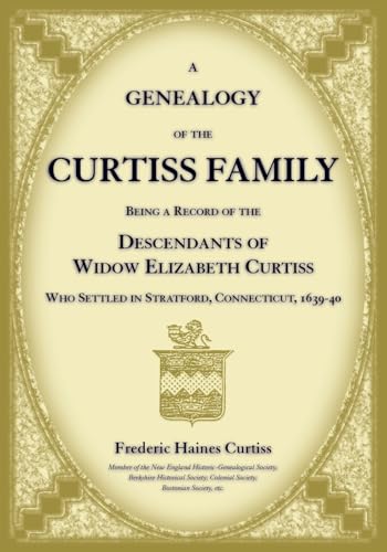 A Genealogy of the Curtiss Family Being a Record of the Descendants of Widow Elizabeth Curtiss Who Settled in Stratford, Connecticut 1639-40