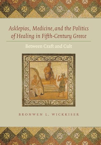 Asklepios, Medicine, and the Politics of Healing in Fifth-Century Greece