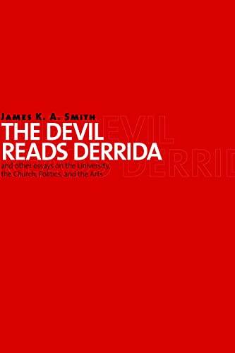 The Devil Reads Derrida - and Other Essays on the University, the Church, Politics, and the Arts