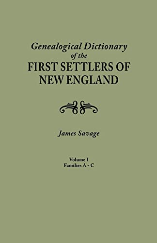 Genealogical Dictionary of the First Settlers of New England, Showing Three Generations of Those Who Came Before May, 1692. in Four Volumes. Volume I