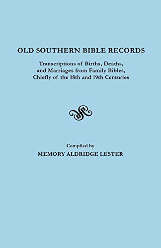 Old Southern Bible Records. Transcriptions of Births, Deaths, and Marriages from Family Bibles, Chiefly of the 18th and 19th Centuries