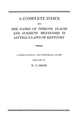 Complete Index to the Names of Persons, Places and Subjects Mentioned in Littell's Laws of Kentucky