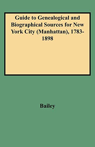 Guide to Genealogical and Biographical Sources for New York City (Manhattan), 1783-1898