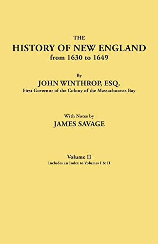History of New England from 1630 to 1649, by John Winthrop, Esq., First Governor of the Colony of the Massachusetts Bay. in Two Volumes. Volume II. In
