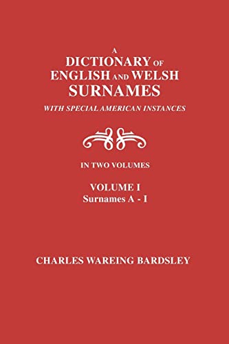 A Dictionary of English and Welsh Surnames, with Special American Instances. in Two Volumes. Volume I, Surnames A-I