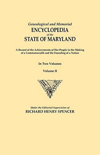 Genealogical and Memorial Encyclopedia of the State of Maryland. a Record of the Achievements of Her People in the Making of a Commonwealth and the Fo