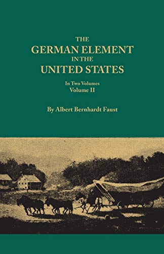 German Element in the United States, with Special Reference to Its Political, Moral, Social, and Educational Influence. in Two Volumes. Volume II, Inc