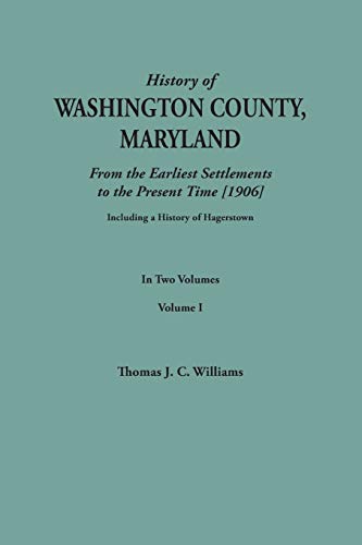 History of Washington County, Maryland, from the Earliest Settlements to the Present Time [1906]; Including a History of Hagerstown; To This Is Added