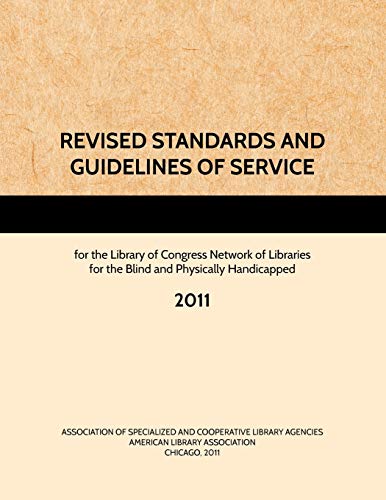 REVISED STANDARDS AND GUIDELINES OF SERVICE for the Library of Congress Network of Libraries for the Blind and Physically Handicapped, 2011