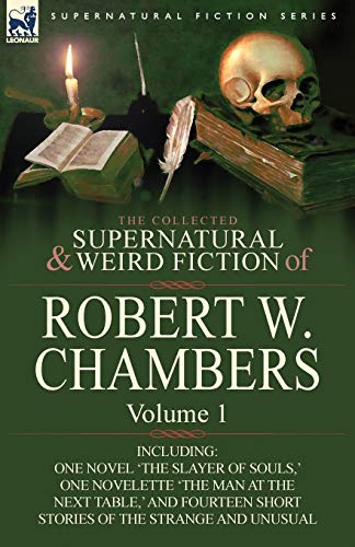 The Collected Supernatural and Weird Fiction of Robert W. Chambers