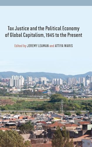 Tax Justice and the Political Economy of Global Capitalism, 1945 to the Present