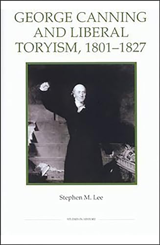 George Canning and Liberal Toryism, 1801-27