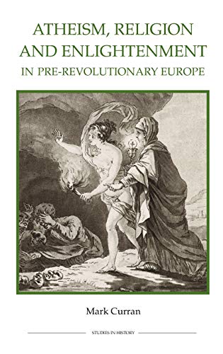 Atheism, Religion and Enlightenment in Pre-Revolutionary Europe