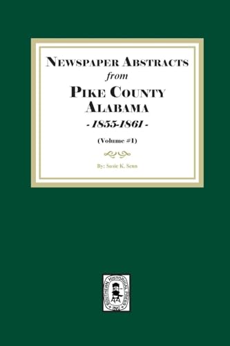 Newspaper Abstracts from Pike County, Alabama 1855-1861. ( Volume #1 )