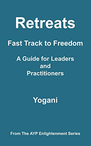 Retreats - Fast Track to Freedom - A Guide for Leaders and Practitioners
