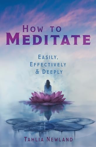 How to Meditate Easily, Effectively & Deeply