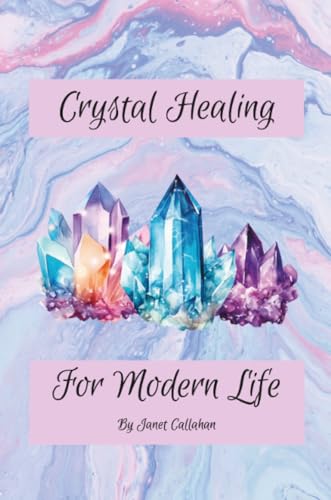 Crystal Healing for Modern Life