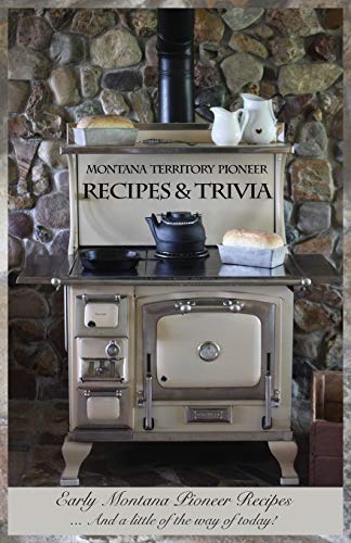 Montana Territory Pioneer Recipes & Trivia