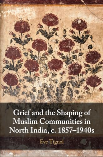 Grief and the Shaping of Muslim Communities in North India, c. 1857-1940s