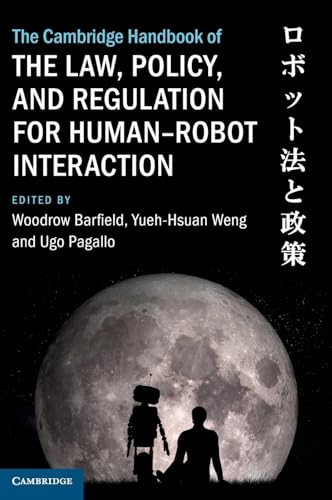 The Cambridge Handbook of the Law, Policy, and Regulation for Human-Robot Interaction