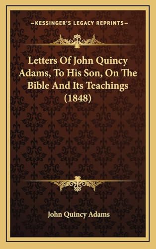 Letters of John Quincy Adams to His Son on the Bible and Its Teaching
