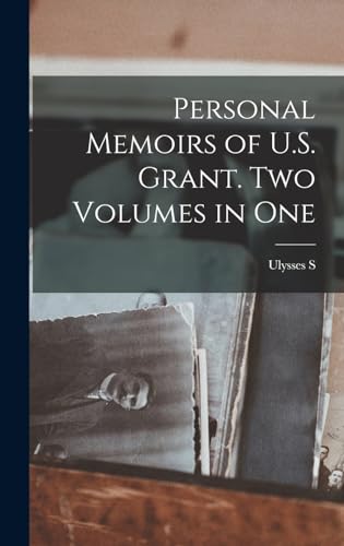 Personal Memoirs of U.S. Grant. Two Volumes in One