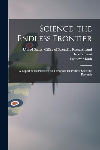 Science, the Endless Frontier; a Report to the President on a Program for Postwar Scientific Research