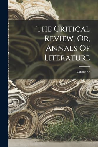 The Critical Review, Or, Annals Of Literature; Volume 57
