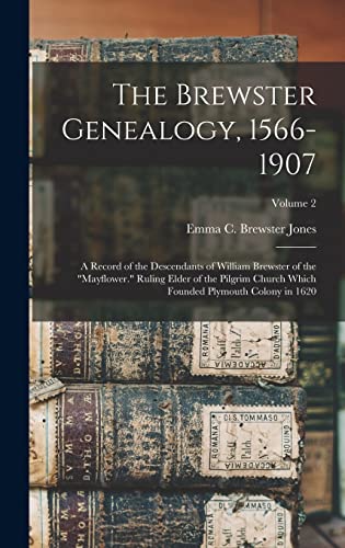 The Brewster Genealogy, 1566-1907; a Record of the Descendants of William Brewster of the 'Mayflower.' Ruling Elder of the Pilgrim Church Which Founded Plymouth Colony in 1620; Volume 2