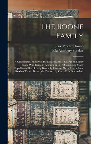 The Boone Family; a Genealogical History of the Descendants of George and Mary Boone who Came to America in 1717; Containing Many Unpublished Bits of Early Kentucky History, Also a Biographical Sketch of Daniel Boone, the Pioneer, by one of his Descendant