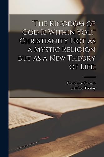 'The Kingdom of God is Within You,' Christianity Not as a Mystic Religion but as a New Theory of Life;