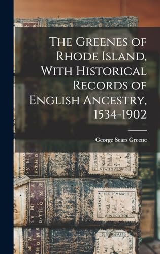 The Greenes of Rhode Island, With Historical Records of English Ancestry, 1534-1902