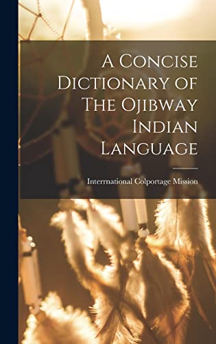 A Concise Dictionary of The Ojibway Indian Language