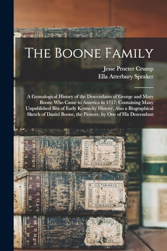 The Boone Family; a Genealogical History of the Descendants of George and Mary Boone who Came to America in 1717; Containing Many Unpublished Bits of Early Kentucky History, Also a Biographical Sketch of Daniel Boone, the Pioneer, by one of his Descendant
