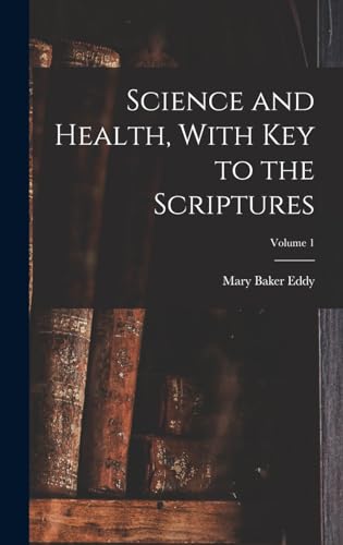 Science and Health, With Key to the Scriptures; Volume 1