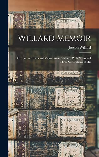 Willard Memoir; or, Life and Times of Major Simon Willard; With Notices of Three Generations of His