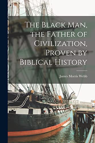 The Black man, the Father of Civilization, Proven by Biblical History