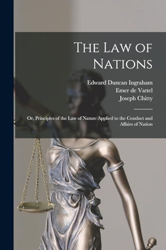 The law of Nations; or, Principles of the law of Nature Applied to the Conduct and Affairs of Nation