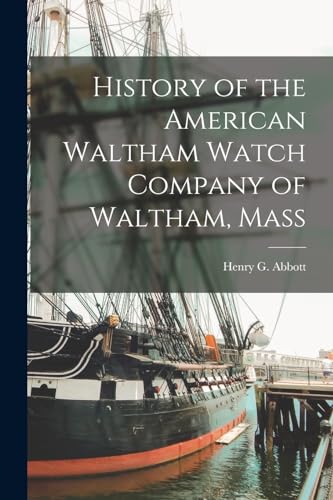 History of the American Waltham Watch Company of Waltham, Mass